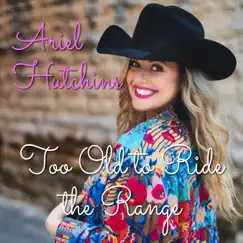 Too Old to Ride the Range - Single by Ariel Hutchins album reviews, ratings, credits