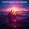 The Air Beyond My Fingertips - Single album lyrics, reviews, download