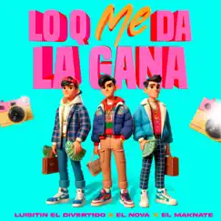 LO Q ME DA LA GANA - Single by Luisitin el Divertido, El Nova & El Maknate album reviews, ratings, credits
