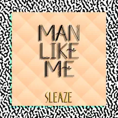 Sleaze - Single by Man Like Me album reviews, ratings, credits