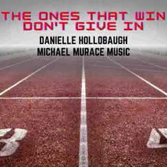 The Ones That Win Don't Give In - Single by Michael Murace Music & Danielle Hollobaugh album reviews, ratings, credits