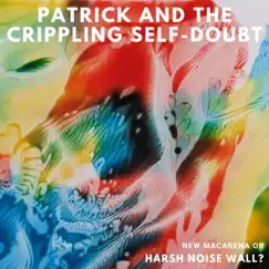 New Macarena Or Harsh Noise Wall? - EP by Patrick and The Crippling Self-Doubt album reviews, ratings, credits