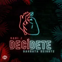 Decídete - Single by Dani J & Bachata Heightz album reviews, ratings, credits