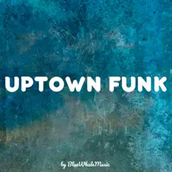 Uptown Funk - Single by BlueWhaleMusic album reviews, ratings, credits