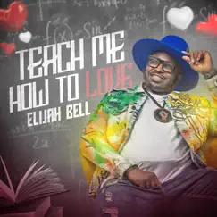 Teach Me How to Love - Single by Elijah Bell album reviews, ratings, credits
