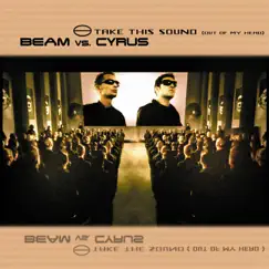 Take This Sound (Out of My Head) [Remixes] - EP by Beam Vs. Cyrus, Beam & DJ Cyrus album reviews, ratings, credits