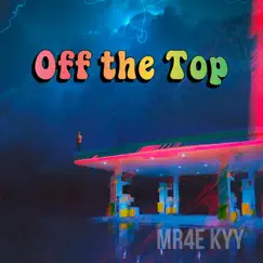 Off the Top - Single by MR4E KYY album reviews, ratings, credits