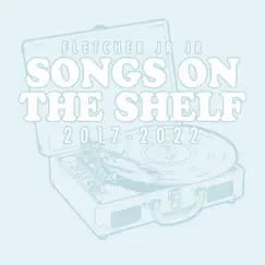 Songs on the Shelf (2017-2022) by FLETCHER Jr Jr album reviews, ratings, credits