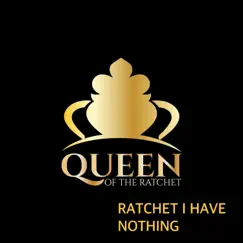 Ratchet I Have Nothing (feat. Chelsea Regina) Song Lyrics