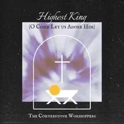 Highest King (O Come Let Us Adore Him) - Single by The Cornerstone Worshippers album reviews, ratings, credits