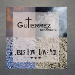 Jesus How I Love You - Single by Gutierrez Brothers album reviews, ratings, credits