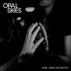 How I Wish (acoustic) - Single by Opal Skies album reviews, ratings, credits