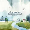Sing Psalms, Let Joy Resound album lyrics, reviews, download