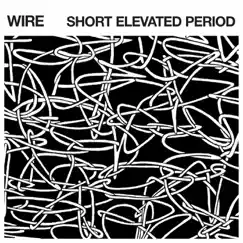 Short Elevated Period - Single by Wire album reviews, ratings, credits