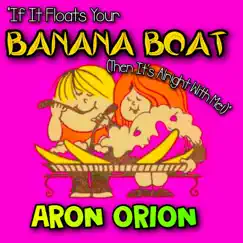 If It Floats Your Banana Boat (Then It's Alright With Me!) - Single by Aron Orion album reviews, ratings, credits
