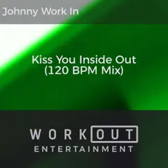 Kiss You Inside Out (120 BPM Mix) - Single by Johnny Work In album reviews, ratings, credits
