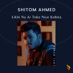 Likhi Na Ar Toke Niye Kobita (Lofi Remix) - Single by Shitom Ahmed & Ahmed Shakib album reviews, ratings, credits