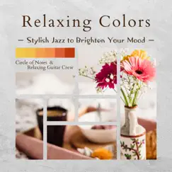 Relaxing Colors - Stylish Jazz to Brighten Your Mood by Circle of Notes & Relaxing Guitar Crew album reviews, ratings, credits