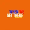 When We Get There (Radio Edit) - Single album lyrics, reviews, download