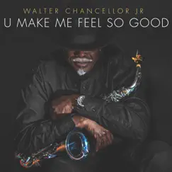 U Make Me Feel So Good (feat. Mark Walker) - Single by Walter Chancellor Jr. album reviews, ratings, credits