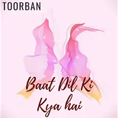Baat Dil Ki Kya Hai - Single by TOORBAN album reviews, ratings, credits