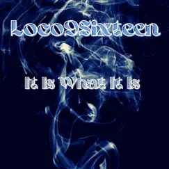 It Is What It Is - Single by Loco9sixteen album reviews, ratings, credits