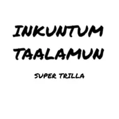 Inkuntum Taalamun - Single by Super Trilla album reviews, ratings, credits