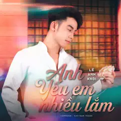 Anh Yêu Em Nhiều Lắm - Single by Lê Anh Khôi album reviews, ratings, credits