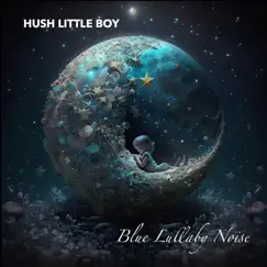 Blue Lullaby Noise - Single by Hush Little Boy album reviews, ratings, credits