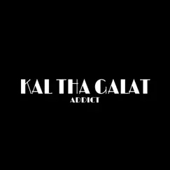 Kal Tha Galat - Single by Addict album reviews, ratings, credits