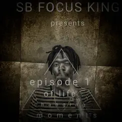 Episode 1 of Life Changing Moments - EP by SB FOCUS KING album reviews, ratings, credits