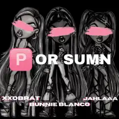 P OR SUMN - Single (feat. Jahlaaa & Bunnie Blanco) - Single by XXOBRAT album reviews, ratings, credits