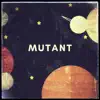 Mutant - Single album lyrics, reviews, download