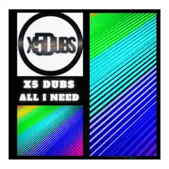 All I Need - Single by X5 Dubs album reviews, ratings, credits