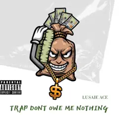 Trap Don't Owe Me Nothing - Single by Lusaie Ace album reviews, ratings, credits