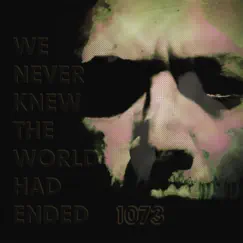 1. We Never Knew the World Had Ended. by 1073 album reviews, ratings, credits