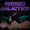 PERREO GALÁCTICO - Single album lyrics, reviews, download