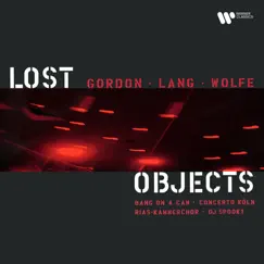 Gordon, Lang & Wolfe: Lost Objects by RIAS Kammerchor, Bang On a Can, Concerto Köln & DJ Spooky album reviews, ratings, credits