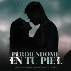 Perdiéndome En Tu Piel - Single by La Incontenible Banda Astilleros album reviews, ratings, credits