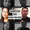 Amigos No, por Favor (En Cuarentena) - Single album lyrics, reviews, download