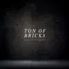 Ton of Bricks - Single album lyrics, reviews, download