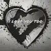 I Love You Too (Acoustic Version) - Single album lyrics, reviews, download