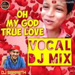 Oh My God True Love (Dj Dance Mix) [Dj Dance Mix] - Single by DJ SAMARTH album reviews, ratings, credits