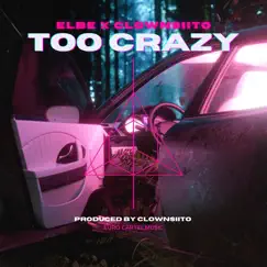 Too Crazy (feat. Elbe) Song Lyrics