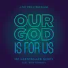 Our God is for Us (feat. Kirk Edwards) [Ibe Giantkiller Remix] - Single album lyrics, reviews, download
