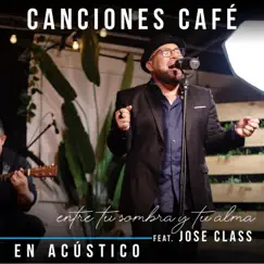 Entre tu sombra y tu alma (feat. José Class) [En Acústico] [En Acústico] - Single by Canciones Café album reviews, ratings, credits