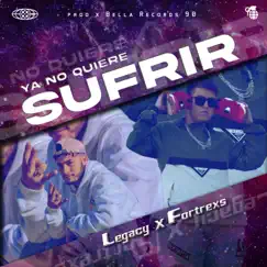 Ya no quiere sufrir (feat. FORTREXS) - Single by STREET LEGACY album reviews, ratings, credits