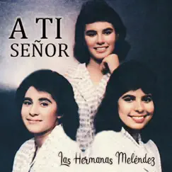 A Ti Señor by Las Hermanas Melendez album reviews, ratings, credits