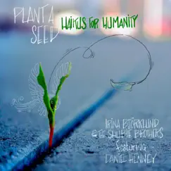 Plant a Seed (feat. Daniel Henney) - Single by Irina Björklund, The Shubie Brothers & Haikus for Humanity album reviews, ratings, credits