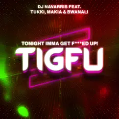 Tigfu (Tonight Imma Get F****d Up) - Single by DJ Navarris & Tukkiman album reviews, ratings, credits